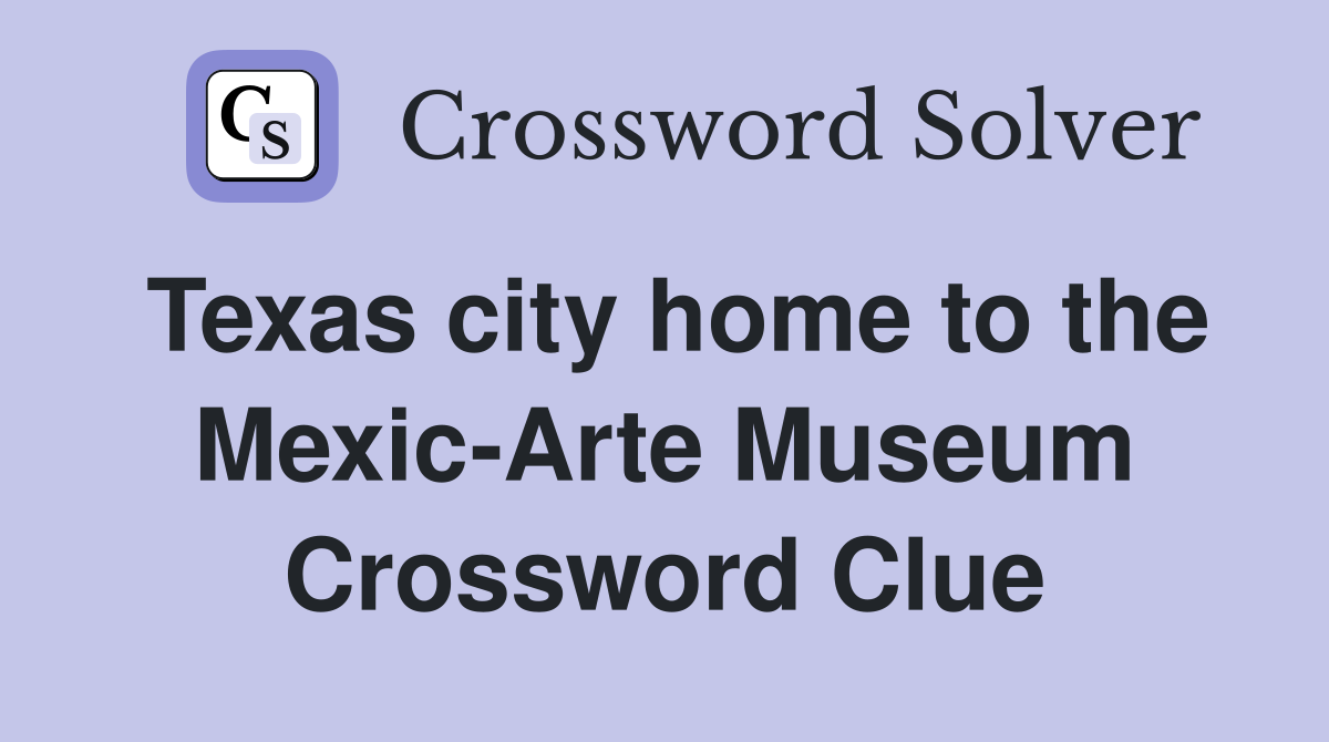 Texas city home to the Mexic Arte Museum Crossword Clue Answers